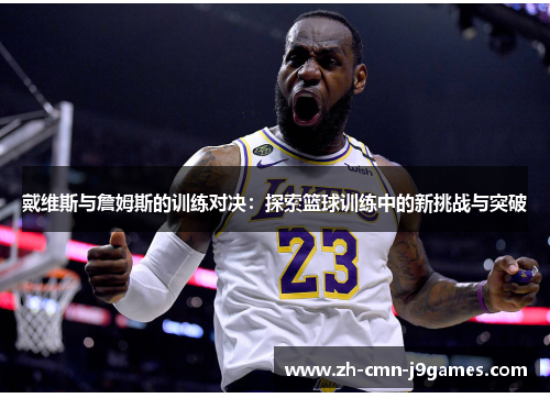 戴维斯与詹姆斯的训练对决：探索篮球训练中的新挑战与突破