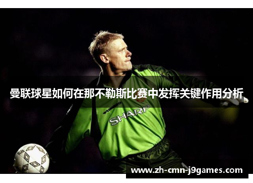 曼联球星如何在那不勒斯比赛中发挥关键作用分析