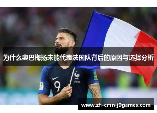 为什么奥巴梅扬未能代表法国队背后的原因与选择分析