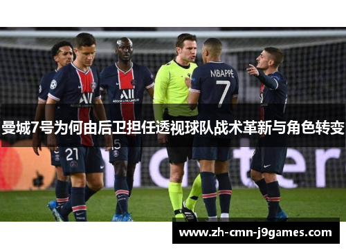 曼城7号为何由后卫担任透视球队战术革新与角色转变 曼城7号为何由后卫担任透视球队战术革新与角色转变