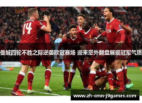 曼城四轮不胜之际逆袭欧冠赛场 迎来意外翻盘展现冠军气质