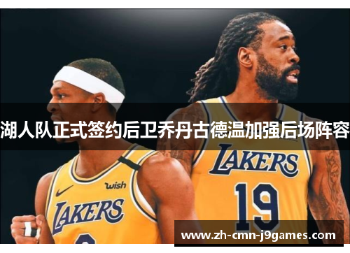湖人队正式签约后卫乔丹古德温加强后场阵容 湖人队正式签约后卫乔丹古德温加强后场阵容