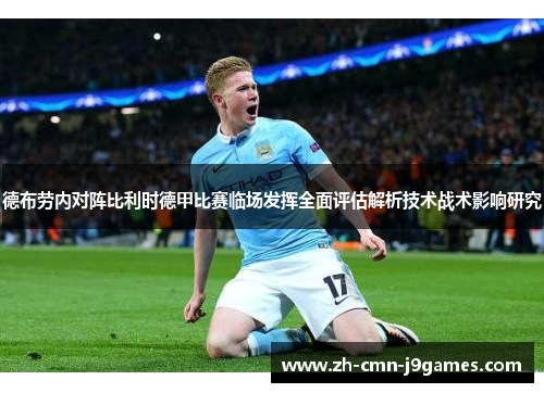 德布劳内对阵比利时德甲比赛临场发挥全面评估解析技术战术影响研究 德布劳内对阵比利时德甲比赛临场发挥全面评估解析技术战术影响研究