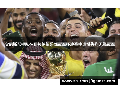 突尼斯希望队在阿拉伯俱乐部冠军杯决赛中遗憾失利无缘冠军