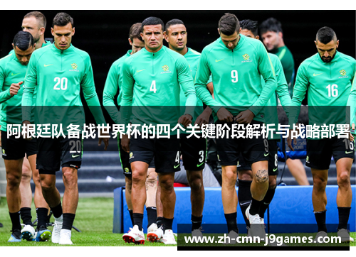 阿根廷队备战世界杯的四个关键阶段解析与战略部署 阿根廷队备战世界杯的四个关键阶段解析与战略部署