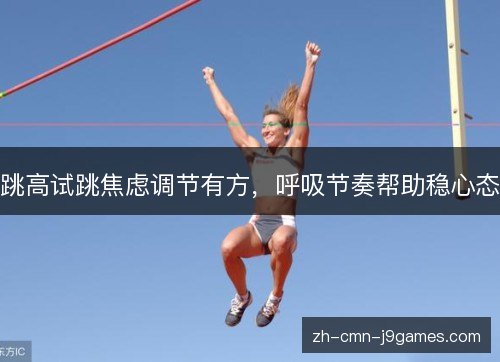 跳高试跳焦虑调节有方，呼吸节奏帮助稳心态